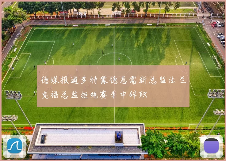 德媒报道多特蒙德急需新总监法兰克福总监拒绝赛季中辞职