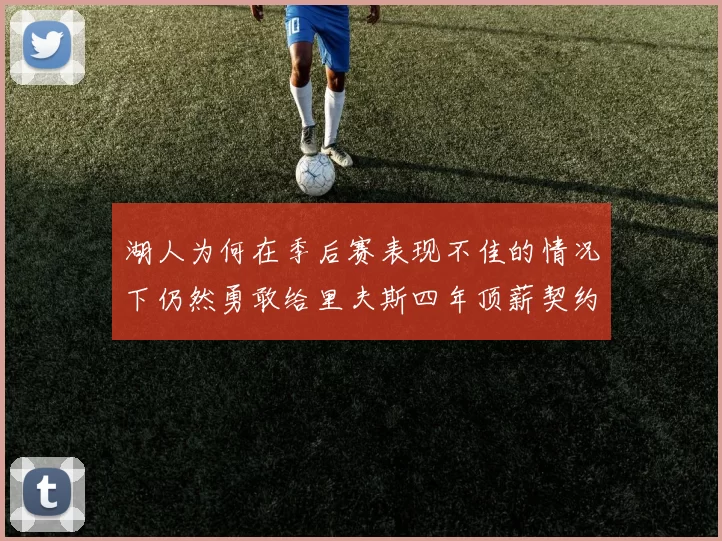 湖人为何在季后赛表现不佳的情况下仍然勇敢给里夫斯四年顶薪契约