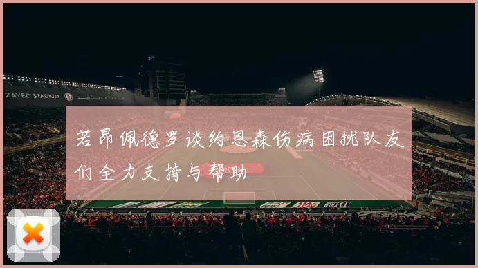 若昂佩德罗谈约恩森伤病困扰队友们全力支持与帮助