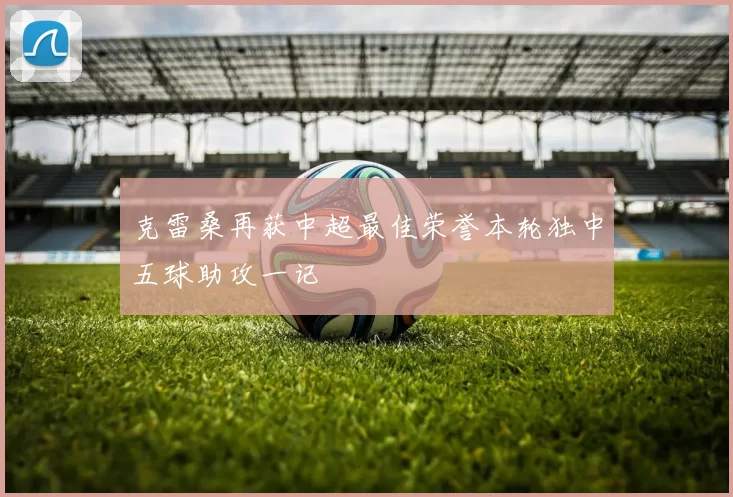克雷桑再获中超最佳荣誉本轮独中五球助攻一记