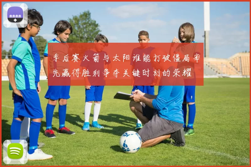 季后赛火箭与太阳谁能打破僵局率先赢得胜利争夺关键时刻的荣耀