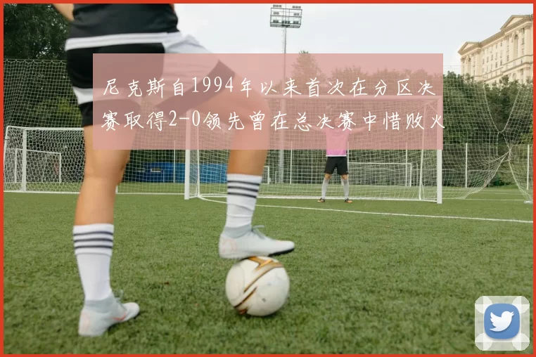 尼克斯自1994年以来首次在分区决赛取得2-0领先曾在总决赛中惜败火箭